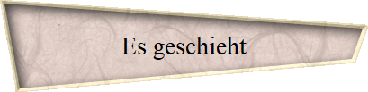 Es geschieht