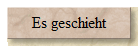 Es geschieht