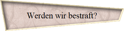 Werden wir bestraft?